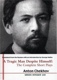 A Tragic Man Despite Himself: The Complete Short Plays of Anton Chekhov (2 volumes) (Green Integer)