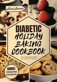 DIABETIC HOLIDAY BAKING COOKBOOK: Easy and Irresistible Sugar-Free Desserts and Guilt-Free Goodies to Maintain Your Blood Sugar Levels and Savor the Festive Season