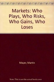 Markets: Who Plays, Who Risks, Who Gains, Who Loses