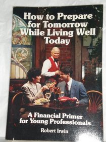 How to Prepare for Tomorrow While Living Well Today: A Financial Primer for Young Professionals