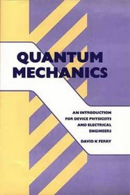 Quantum Mechanics: An Introduction for Device Physicists and Electrical Engineers