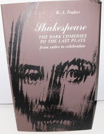 Shakespeare: The Dark Comedies to the Last Plays : From Satire to Celebration