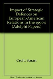 The Impact of Strategic Defence on European-American Relations in the 1990s (Adelphi Papers)