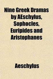 Nine Greek Dramas by Aeschylus, Sophocles, Euripides and Aristophanes; Translations by E.d.a. Morshead, E.h. Plumptre, Gilbert Murray and B.b.