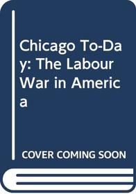 Chicago To-Day: The Labour War in America