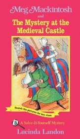 Meg Mackintosh and the Mystery at the Medieval Castle: A Solve-It-Yourself Mystery
