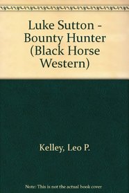 Luke Sutton - Bounty Hunter (Black Horse Western)