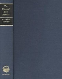 The Papers of John Marshall: Vol. III: Correspondence and Papers, January 1796-December 1798 (Papers of John Marshall: Correspondence, Papers & Selected Judicial Opinions)