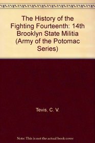 The History of the Fighting Fourteenth: 14th Brooklyn State Militia (Army of the Potomac Series, V. 4.)
