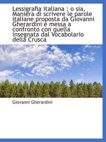Lessigrafia italiana : o sia, Maniera di scrivere le parole italiane proposta da Giovanni Gherardini (Italian Edition)