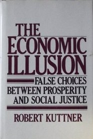 The economic illusion: False choices between prosperity and social justice