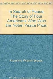 In Search of Peace: The Story of Four Americans Who Won the Nobel Peace Prize.