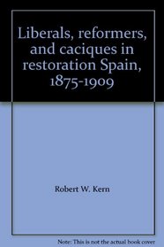 Liberals, reformers, and caciques in restoration Spain, 1875-1909