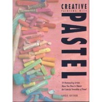 Creative Painting With Pastel: 20 Outstanding Artists Show You How to Master the Colorful Versatility of Pastel