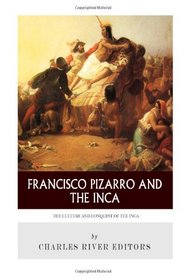 Francisco Pizarro & The Inca: The Culture and Conquest of the Inca Empire