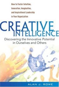 Creative Intelligence : Discovering the Innovative Potential in Ourselves and Others