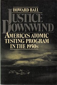 Justice Downwind: America's Atomic Testing Program in the 1950s