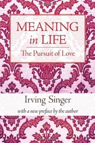 Meaning in Life, Volume 2: The Pursuit of Love (Irving Singer Library)