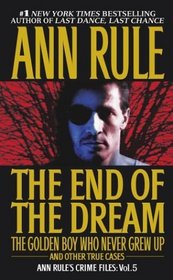 The End of the Dream: The Golden Boy Who Never Grew Up and Other True Cases  (Crime Files, Vol. 5)