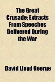 The Great Crusade; Extracts From Speeches Delivered During the War