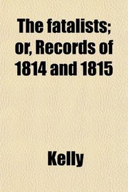 The fatalists; or, Records of 1814 and 1815