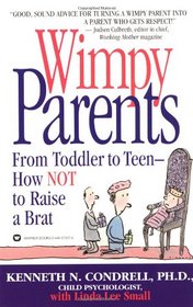 Wimpy Parents : From Toddler to Teen-How Not to Raise a Brat