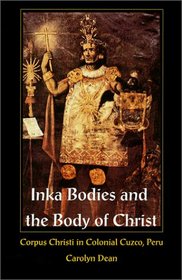 Inka Bodies and the Body of Christ: Corpus Christi in Colonial Cusco, Peru
