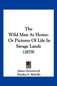 The Wild Man At Home: Or Pictures Of Life In Savage Lands (1879)