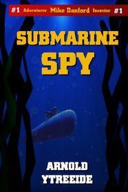 Submarine Spy: The Mike Danford Adventure Series #1