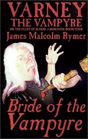 Varney the Vampyre; Or, the Feast of Blood: A Romance (Bride of the Vampyre, Book 4)