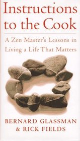Instructions to the Cook : Zen Lessons for Living a Life That Matters