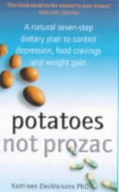 Potatoes Not Prozac: How to Control Depression, Food Cravings and Weight Gain