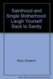 Sainthood and Single Motherhood: Laugh Yourself Back to Sanity