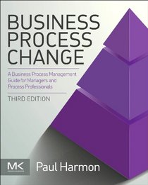 Business Process Change, Third Edition: A Business Process Management Guide for Managers and Process Professionals (The MK/OMG Press)