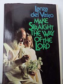 Make straight the way of the Lord;: An anthology of the philosophical writings of Lanza del Vasto