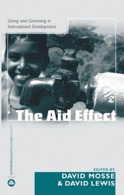 The Aid Effect: Ethnographies of Development Practice and Neo-liberal Reform (Anthropology, Culture and Society)