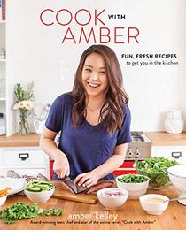 Cook with Amber: Fun, Fresh Recipes to Get You in the Kitchen