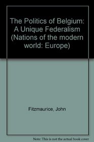 The Politics Of Belgium: A Unique Federalism (Nations of the Modern World : Europe)