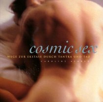 Cosmic Sex. Wege zur Ekstase durch Tantra und Tao.