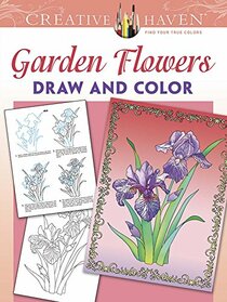 Creative Haven Garden Flowers Draw and Color (Adult Coloring)