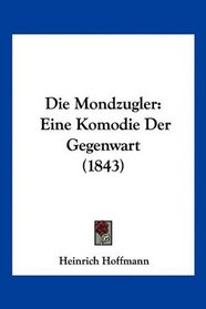 Die Mondzugler: Eine Komodie Der Gegenwart (1843) (German Edition)