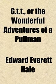 G.t.t., or the Wonderful Adventures of a Pullman