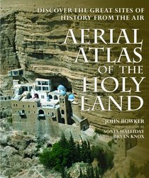 Aerial Atlas of the Holy Land: Discover the Great Sites of History from the Air