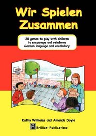 Wir Spielen Zusammen - 20 games to play with children to encourage and reinforce German language and vocabulary
