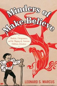 Minders of Make-Believe: Idealists, Entrepreneurs, and the Shaping of AmericanChildren's Literature