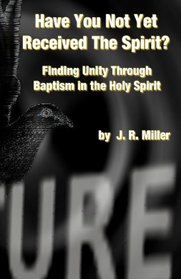 Have You Not Yet Received The Spirit?: Finding Unity Through The Baptism In The Holy Spirit