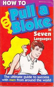 How to Pull a Bloke in Seven Languages (English, French, Spanish, Italian, German, Swedish and Portuguese Edition)