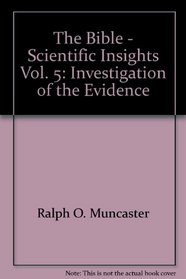 The Bible - Scientific Insights Vol. 5: Investigation of the Evidence