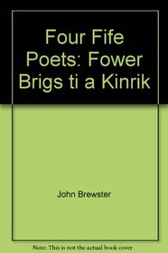 Four Fife Poets: Fower Brigs TI a Kinrik