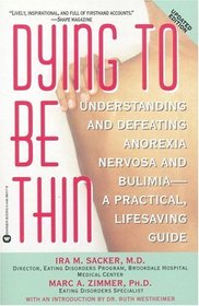 Dying to Be Thin : Understanding and Defeating Anorexia Nervosa and Bulimia--A Practical, Lifesaving Guide